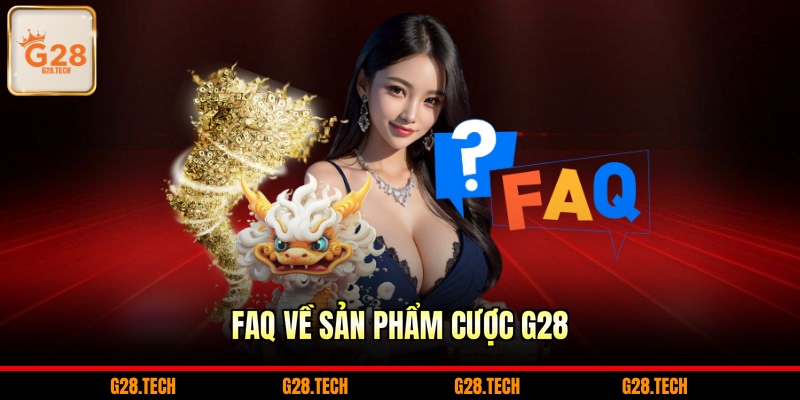 FAQ về sản phẩm cược G28