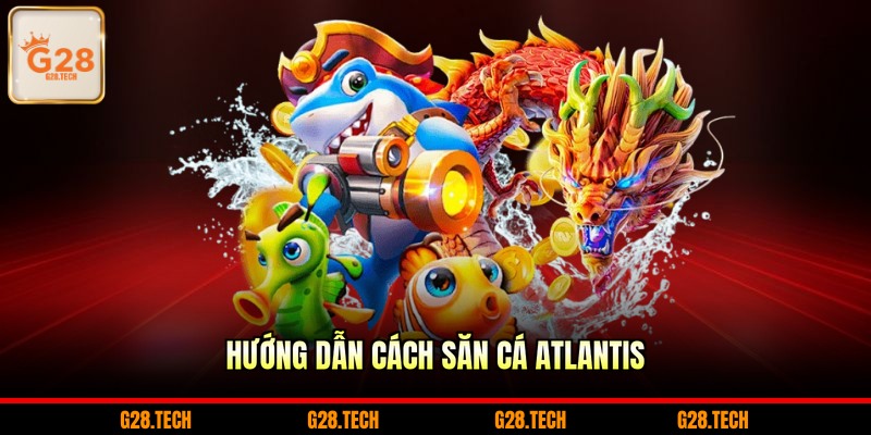 Hướng dẫn cách săn cá Atlantis