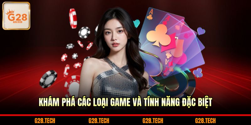 Khám phá các loại game và tính năng đặc biệt