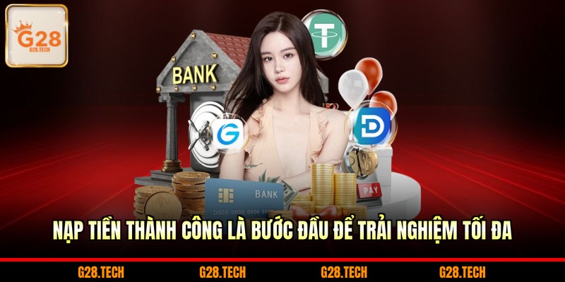 Nạp tiền thành công là bước đầu để trải nghiệm tối đa