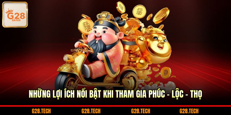 Những lợi ích nổi bật khi tham gia Phúc – Lộc – Thọ