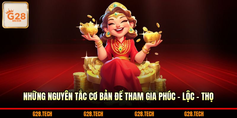 Những nguyên tắc cơ bản để tham gia Phúc – Lộc – Thọ