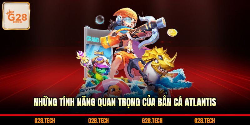 Những tính năng quan trọng của bắn cá Atlantis