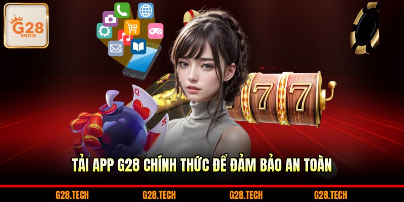 Tải app G28 chính thức để đảm bảo an toàn