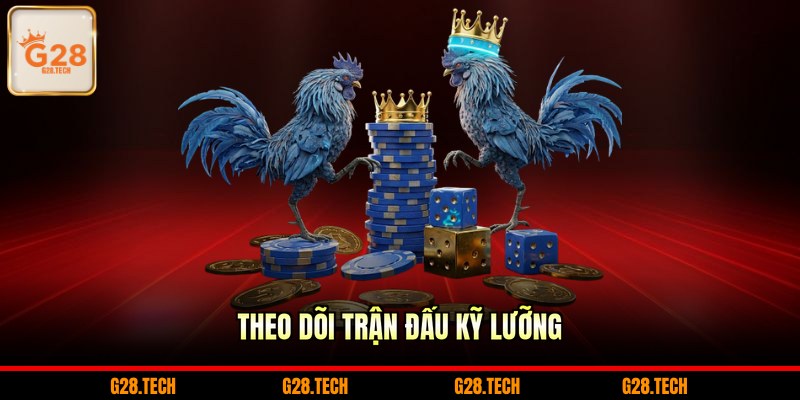Theo dõi trận đấu kỹ lưỡng
