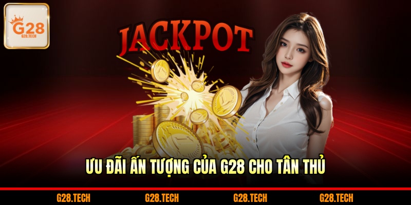 Ưu đãi ấn tượng của G28 cho tân thủ